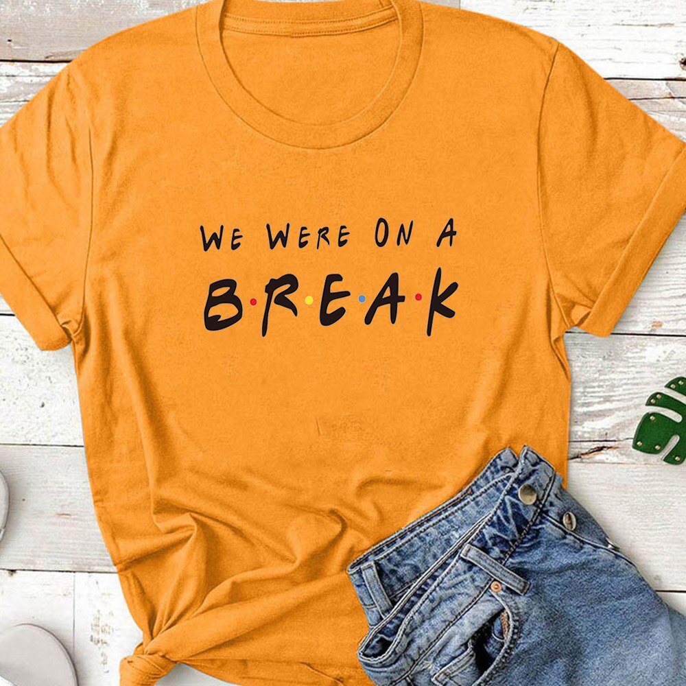 WE WERE ON A BREAK Graphic Tee Shirt Femme Pattern Cotton Women T Shirt Personalized Round Neck TShirt Woman Top