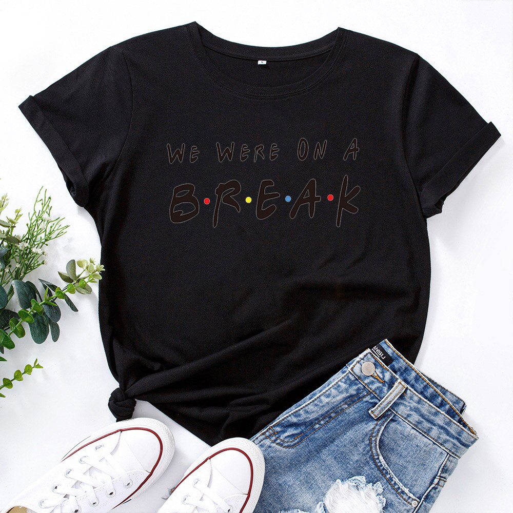 WE WERE ON A BREAK Graphic Tee Shirt Femme Pattern Cotton Women T Shirt Personalized Round Neck TShirt Woman Top