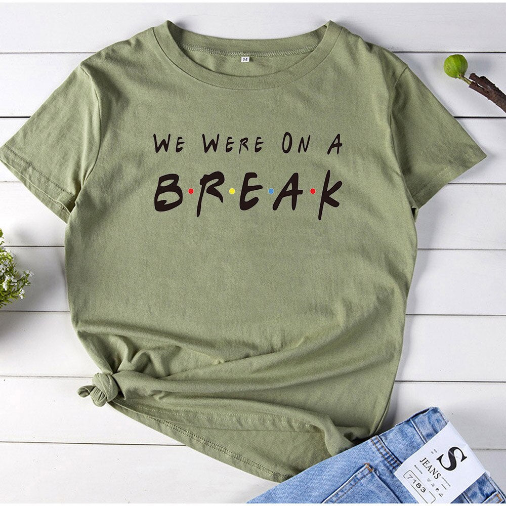 WE WERE ON A BREAK Graphic Tee Shirt Femme Pattern Cotton Women T Shirt Personalized Round Neck TShirt Woman Top