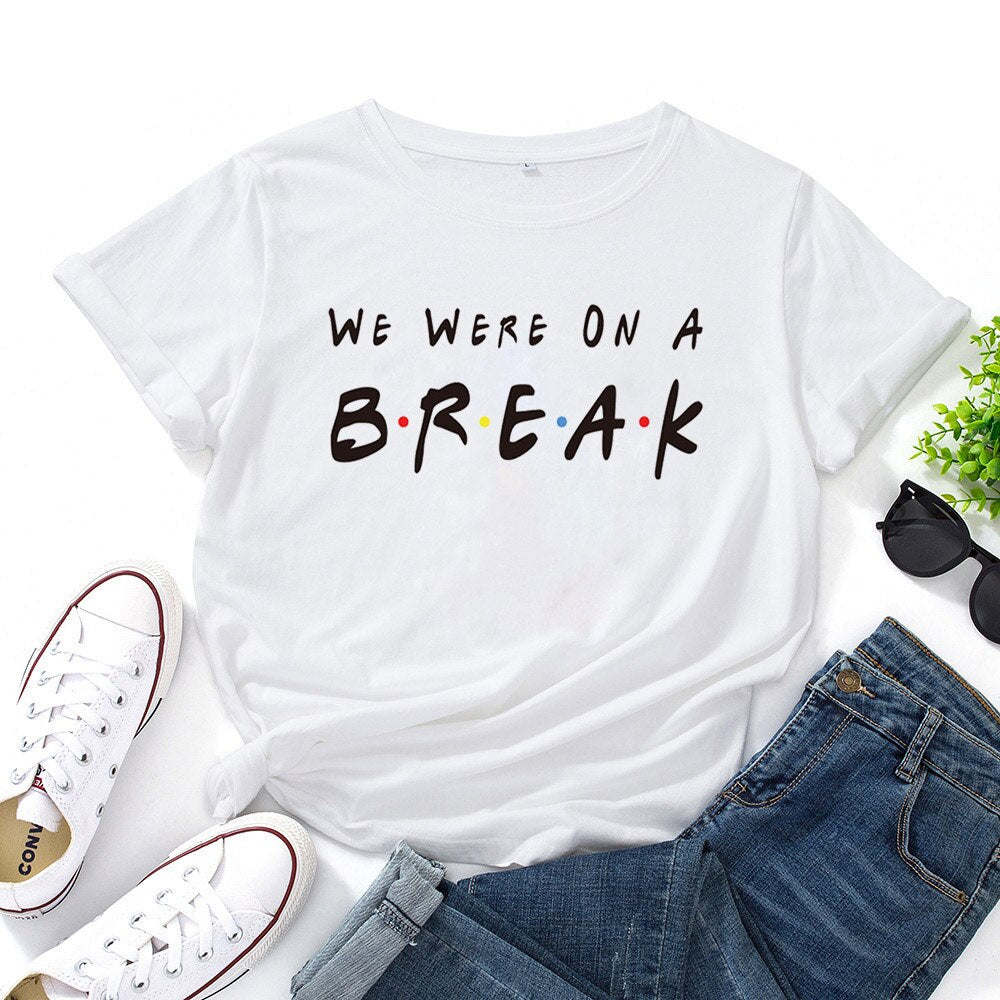 WE WERE ON A BREAK Graphic Tee Shirt Femme Pattern Cotton Women T Shirt Personalized Round Neck TShirt Woman Top