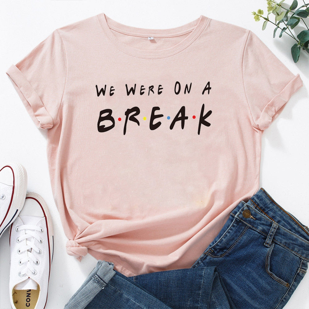 WE WERE ON A BREAK Graphic Tee Shirt Femme Pattern Cotton Women T Shirt Personalized Round Neck TShirt Woman Top